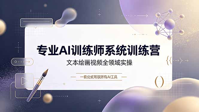 （19165期）专业AI训练师系统训练营，文本绘画视频全领域实操，一套公式驾驭所有AI工具-知享资源网