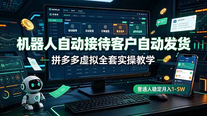 （19218期）机器人自动接待客户自动发货，拼多多虚拟全套实操教学，普通人稳定月入 1-5W-知享资源网