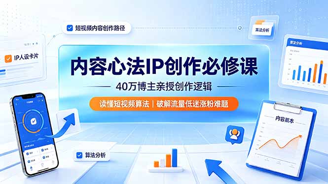 （19174期）内容心法IP创作必修课：40万博主亲授创作逻辑，读懂短视频算法，破解流量低迷涨粉难题-知享资源网