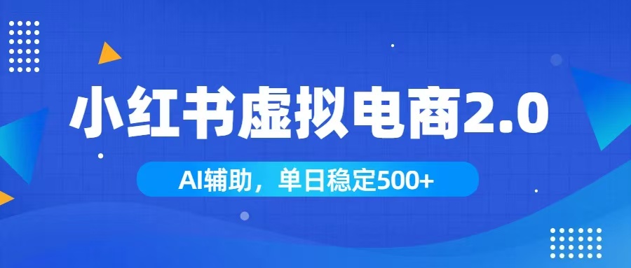 （19506期）小红书AI虚拟电商2.0，学员实测单日收益1800+，长尾搜索流量持续稳定出单-知享资源网
