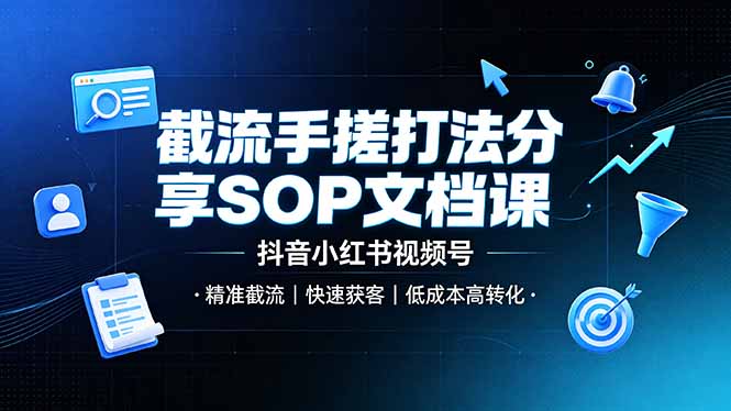 （19202期）截流手搓打法分享SOP文档课，抖音小红书视频号丨精准截流，快速获客，低成本高转化-知享资源网