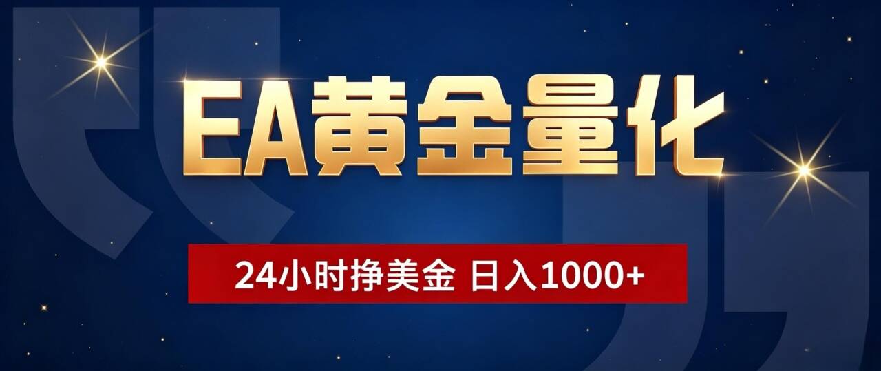 （19560期）EA黄金量化 ，24小时全自动挣美金，小白无脑操作，日入1000+-知享资源网