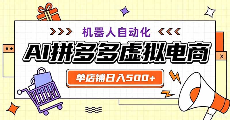 （19619期）用AI辅助开一家日入500+的拼多多虚拟店，机器人全自动托管-知享资源网