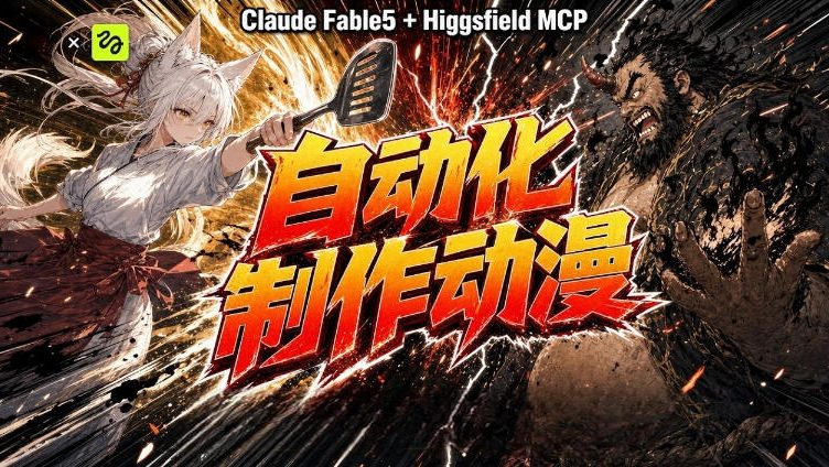 （19477期）AI自动化动漫制作！Claude Fable 5接入Higgsfield MCP，直接生成完整创意内容-知享资源网