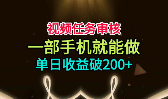 视频任务审核，一部手机就能做，简单上手，单日收益破200+【揭秘】-知享资源网