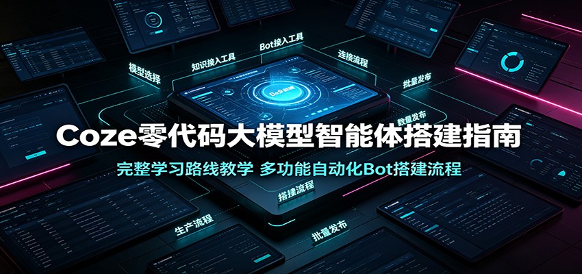 Coze零代码大模型智能体搭建指南:完整学习路线教学,多功能自动化Bot搭建流程-知享资源网