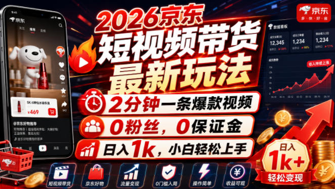 2026京东短视频带货最新玩法，2分钟一条爆款视频，0粉丝，0保证金，日入1k，小白轻松上手【揭秘】-知享资源网