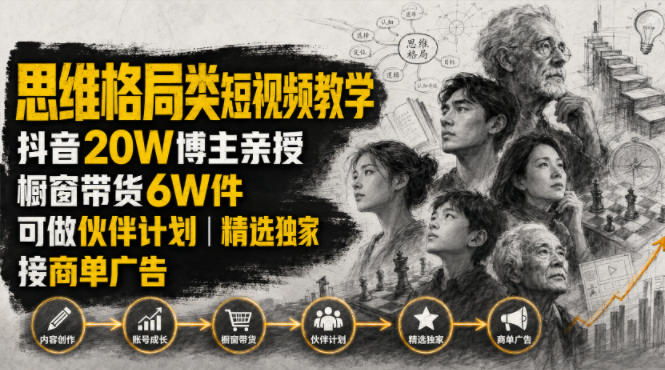人性思维格局类短视频教学，抖音20W博主亲授，橱窗带货6W件，可做伙伴计划、精选独家、接商单广告-知享资源网