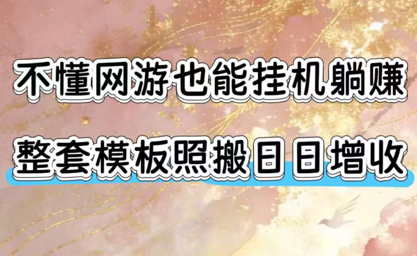 不懂网游也能挂G躺賺，整套模板照搬日日增收，单机每天稳定1000+【揭秘】-知享资源网