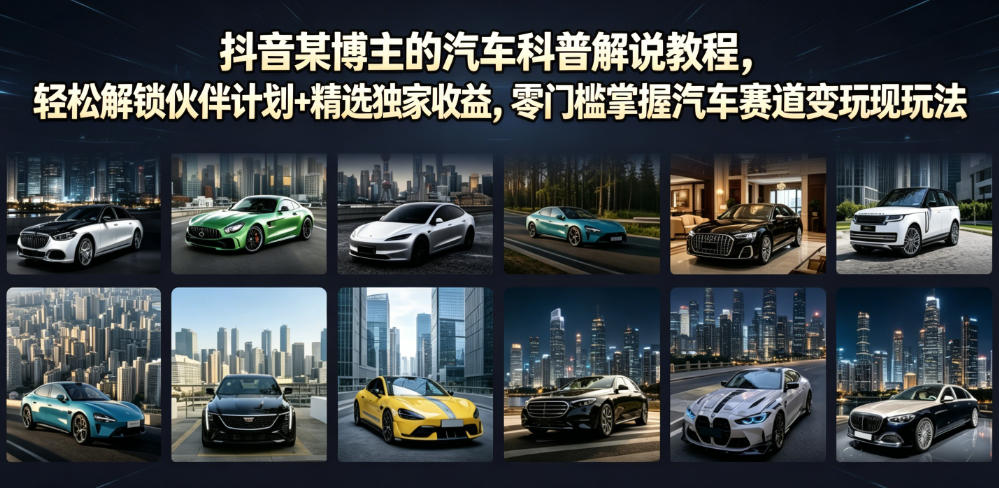 抖音某博主的汽车科普解说教程，轻松解锁伙伴计划+精选独家收益，零门槛掌握汽车赛道变现玩法-知享资源网