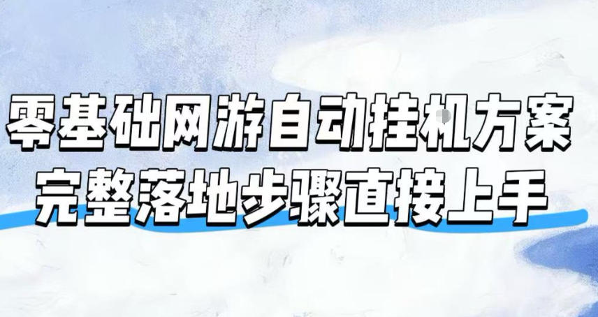 零基础网游自动挂G方案，完整落地步骤直接上手，不用长时间守电脑持续盈利【揭秘】-知享资源网