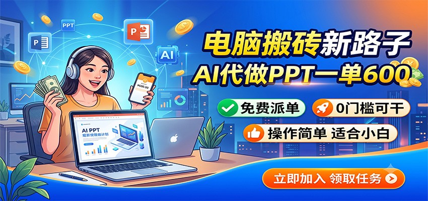 电脑搬砖新路子：AI代做PPT一单600，免费派单，0门槛可干-知享资源网