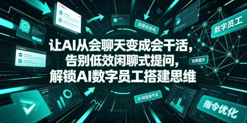 让AI从会聊天变成会干活，告别低效闲聊式提问，解锁AI数字员工搭建思维-知享资源网