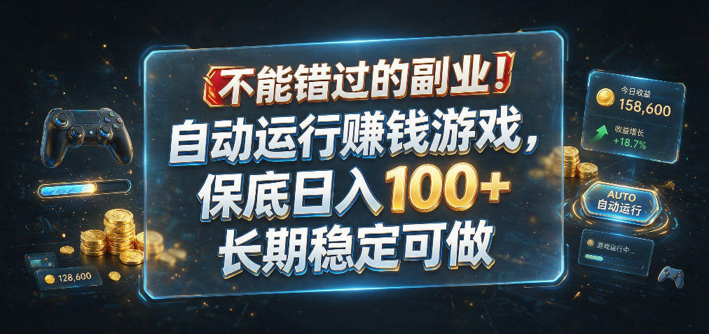 不能错过的副业！自动运行賺钱游戏，保底日入100+，长期稳定可做【揭秘】-知享资源网