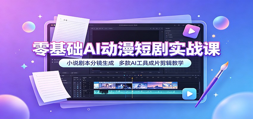 零基础AI动漫短剧实战课：小说剧本分镜生成，多款AI工具成片剪辑教学-知享资源网