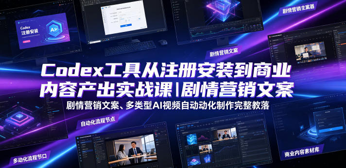 Codex工具从注册安装到商业内容产出实战课｜剧情营销文案、多类型AI视频自动化制作完整落地教程-知享资源网
