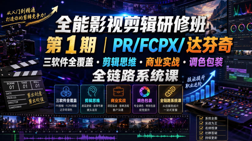 全能影视剪辑研修班第1期｜PR/FCPX/达芬奇三软件全覆盖・剪辑思维・商业实战・调色包装全链路系统课-知享资源网