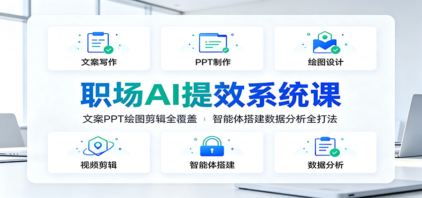 职场AI提效系统课：文案PPT绘图剪辑全覆盖，智能体搭建数据分析全打法-知享资源网
