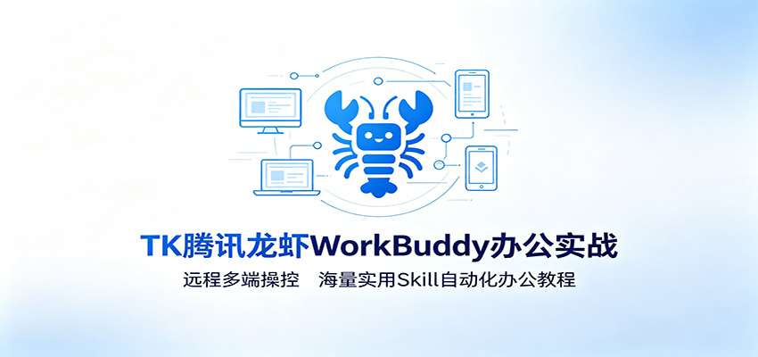 MK腾讯龙虾WorkBuddy办公实战：远程多端操控，海量实用Skill自动化办公教程-知享资源网