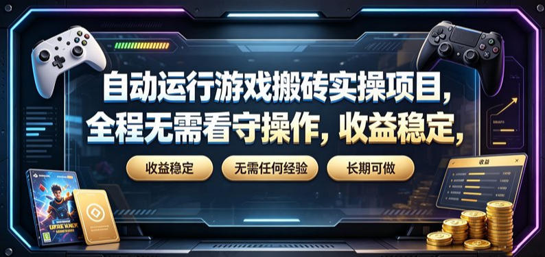自动运行游戏搬砖实操项目，全程无需看守操作，收益稳定，无需任何经验，长期可做【揭秘】-知享资源网