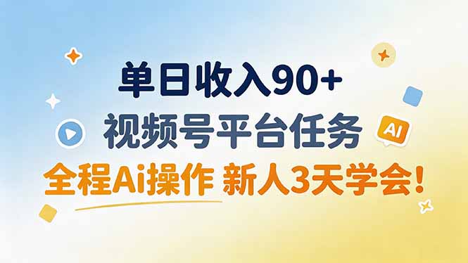 （19989期）单日收入90+，视频号平台任务，全程Ai操作 新人3天学会！-知享资源网