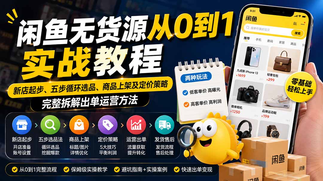 （19891期）闲鱼无货源从0到1实战教程——新店起步、五步循环选品、商品上架及定价策略，完整拆解出单运营方法-知享资源网