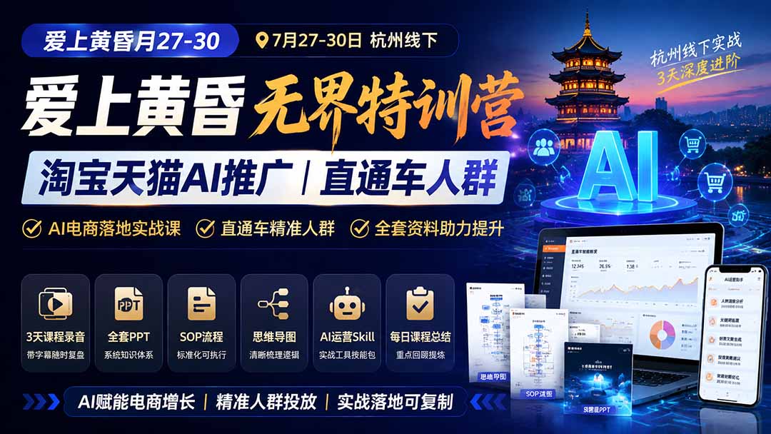 （19725期）爱上 黄昏 7月27-30｜杭州线下无界特训营｜淘宝天猫AI推广｜直通车人群｜全套PPT SOP思维导图资料包-知享资源网