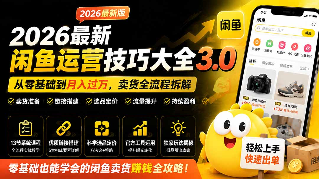 （19723期）2026最新闲鱼运营技巧大全3.0；从零基础到月入过万，卖货准备、链接搭建到选品定价全拆解-知享资源网