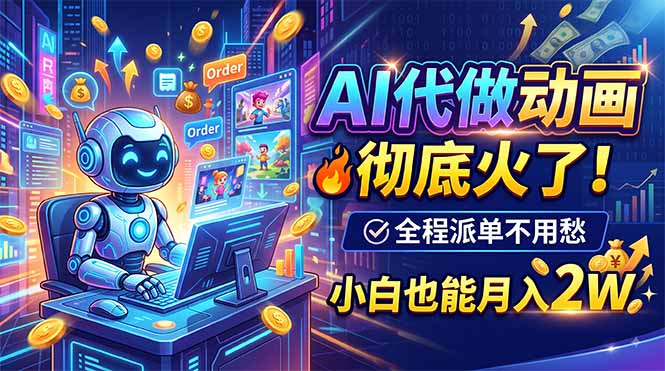 （19828期）AI代做动画，彻底火了！全程派单不用愁，小白也能月入2W-知享资源网