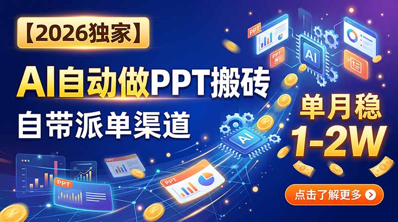 （20060期）【2026独家】AI自动做PPT搬砖，自带派单渠道，单月稳1-2W-知享资源网