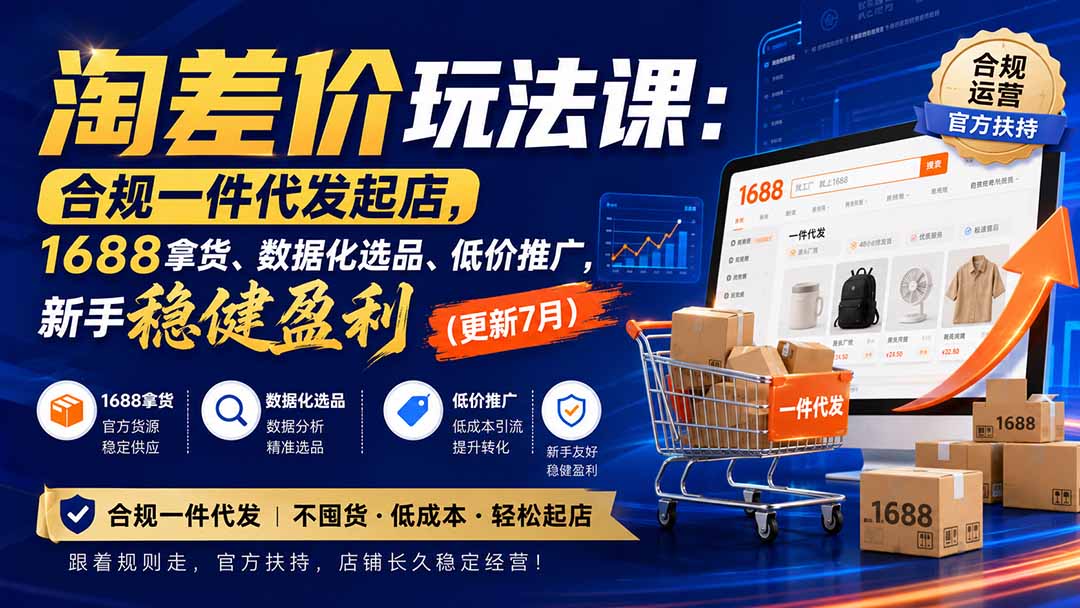 （20028期）淘差价玩法课：合规一件代发起店，1688拿货、数据化选品、低价推广，新手稳健盈利(更新8月)-知享资源网