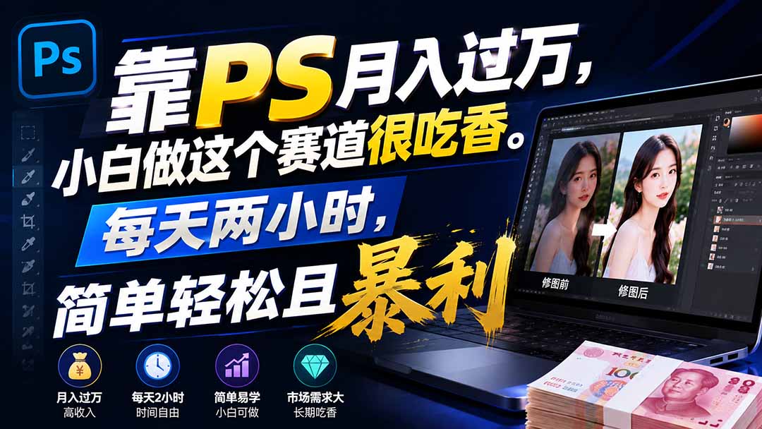 （19916期）靠PS月入过万，小白做这个赛道很吃香。每天两小时，简单轻松且暴利-知享资源网