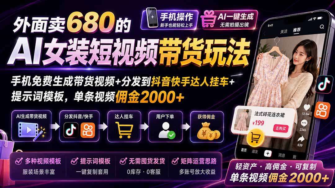 （20053期）外面卖680的AI女装短视频带货玩法：手机免费生成带货视频+分发到抖音快手达人挂车+提示词模板，单条视频佣金2000+-知享资源网