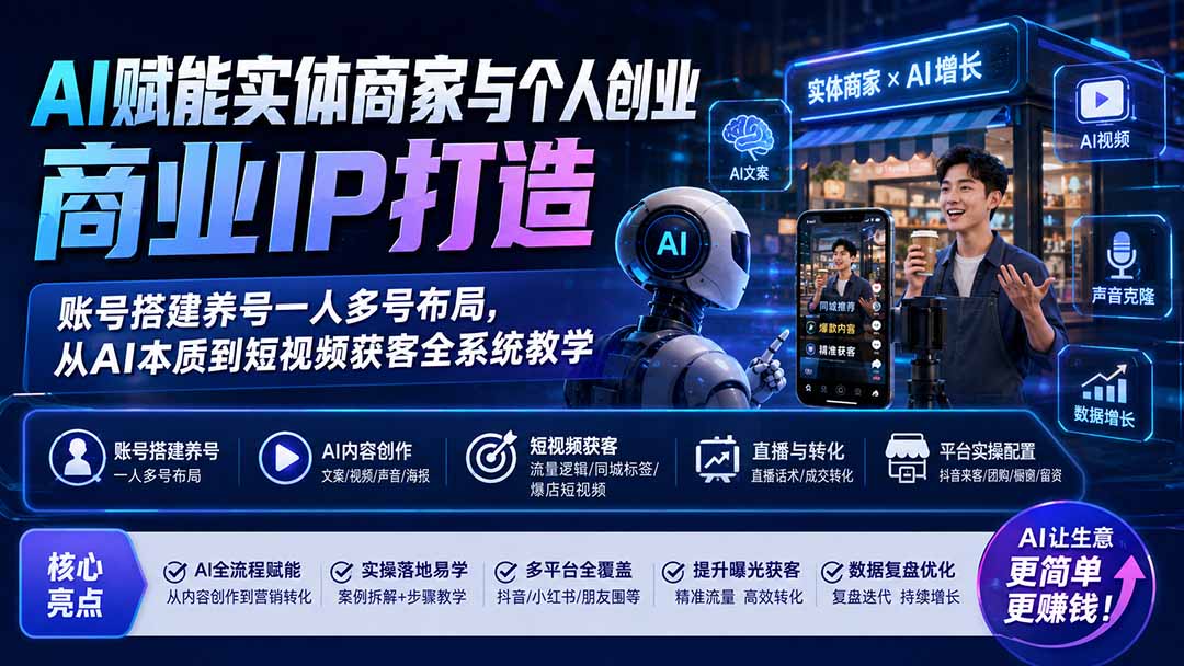 （19852期）AI赋能实体商家与个人创业商业IP打造；账号搭建养号一人多号布局，从AI本质到短视频获客全系统教学-知享资源网