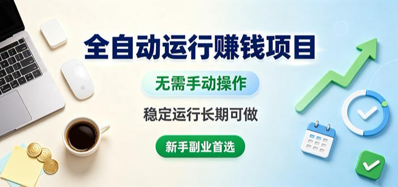 全自动运行賺钱项目，无需手动操作，稳定运行长期可做，新手副业首选【揭秘】-知享资源网