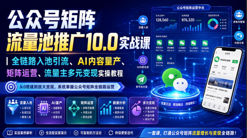 公众号矩阵流量池推广10.0实战课｜全链路入池引流、AI内容量产、矩阵运营、流量主多元变现实操教程-知享资源网