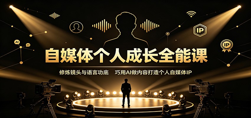 自媒体个人成长全能课：修炼镜头与语言功底，巧用AI做内容打造个人自媒体IP-知享资源网