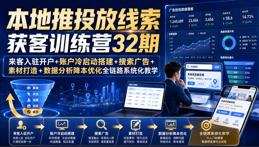 本地推投放线索获客训练营32期｜来客入驻开户+账户冷启动搭建+搜索广告+素材打造+数据分析降本优化全链路系统化教学（8月全新课程）-知享资源网