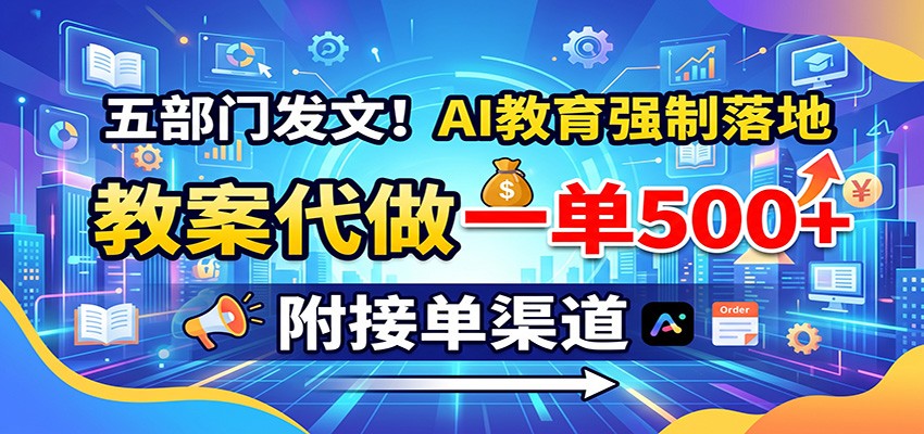 五部门发文！AI教育强制落地，教案代做一单500+，附接单渠道-知享资源网