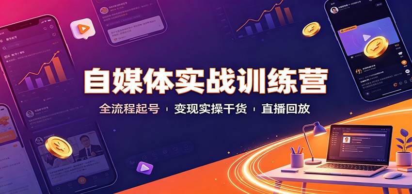 自媒体实战训练营：全流程起号变现实操干货直播回放-知享资源网