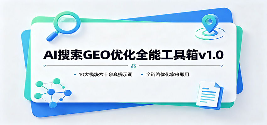 AI搜索GEO优化全能工具箱v1.0：10大模块六十余套提示词，全链路优化拿来即用-知享资源网