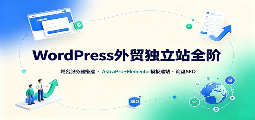 WordPress外贸独立站全阶：域名服务器搭建，AstraPro+Elementor模板建站与询盘询盘SEO-知享资源网