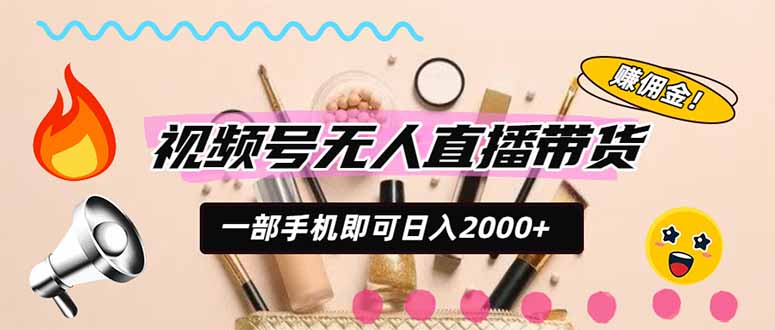 （20315期）视频号带货，一天2000+，一部手机即可开展的完美副业，无需投资-知享资源网