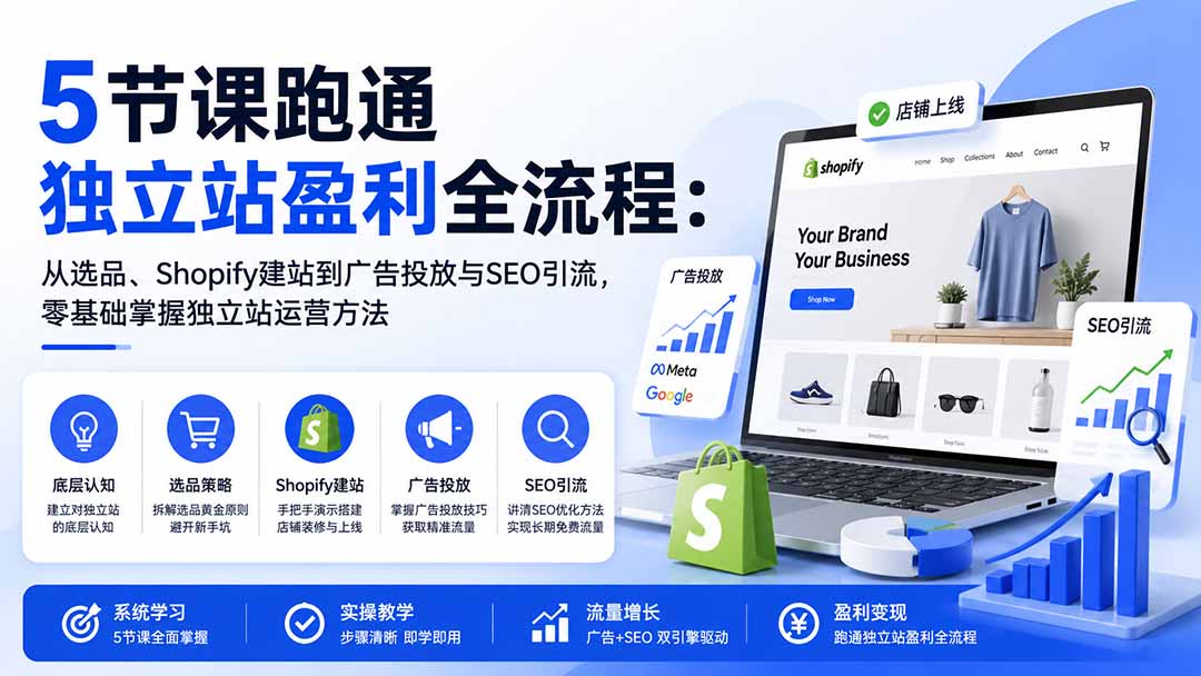 （20316期）5节课跑通独立站盈利全流程：从选品、Shopify建站到广告投放与SEO引流，零基础掌握独立站运营方法-知享资源网